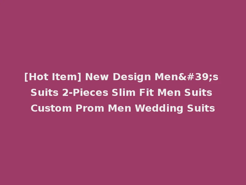 [Hot Item] New Design Men's Suits 2-Pieces Slim Fit Men Suits Custom Prom Men Wedding Suits