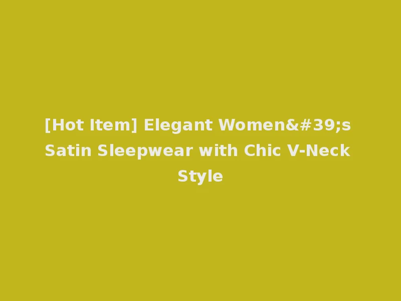 [Hot Item] Elegant Women's Satin Sleepwear with Chic V-Neck Style