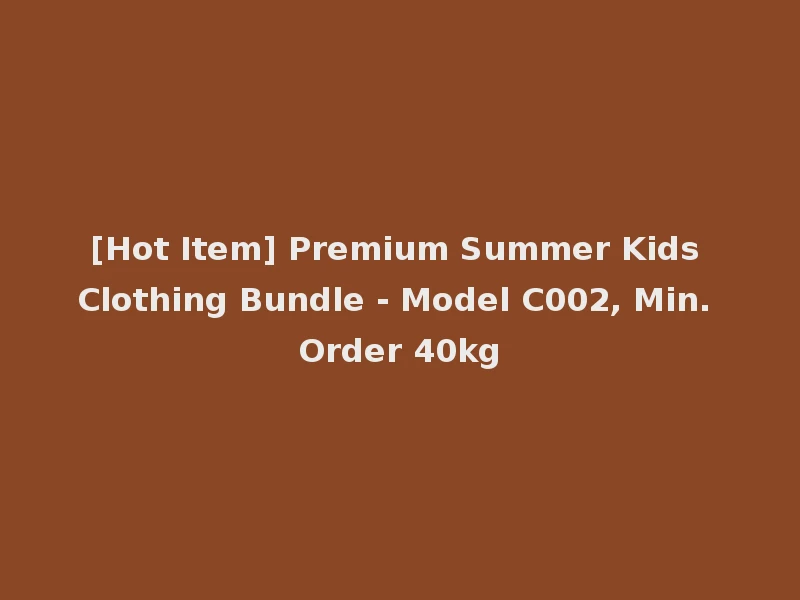 [Hot Item] Premium Summer Kids Clothing Bundle - Model C002, Min. Order 40kg