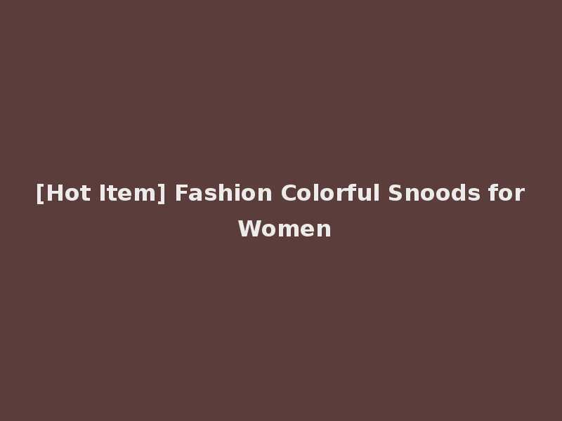 [Hot Item] Fashion Colorful Snoods for Women