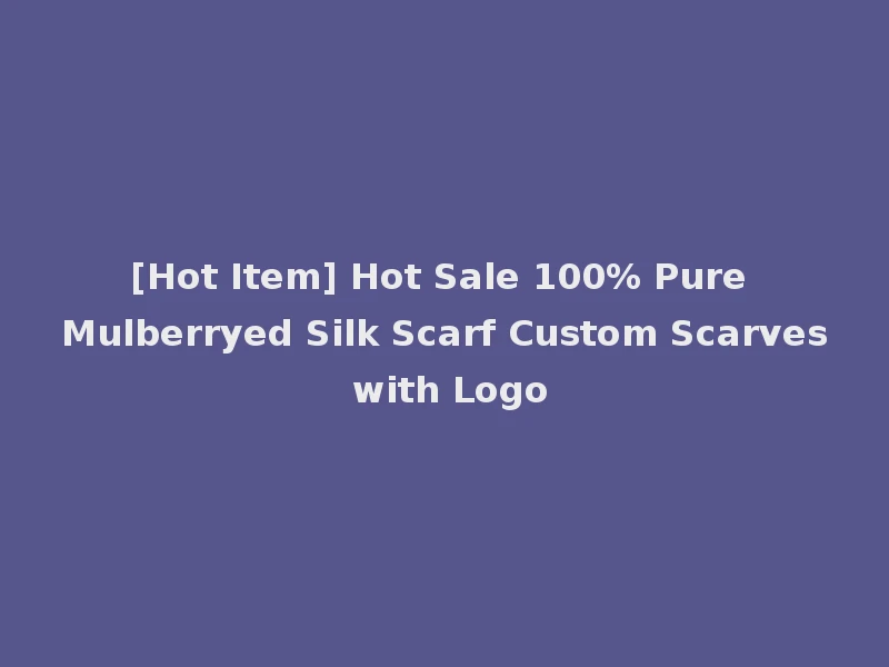 [Hot Item] Hot Sale 100% Pure Mulberryed Silk Scarf Custom Scarves with Logo