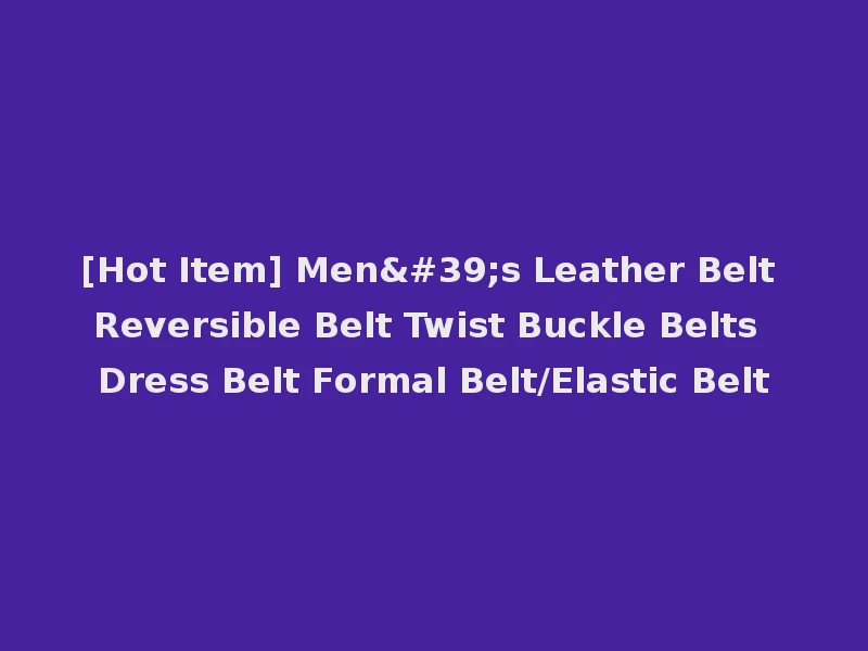[Hot Item] Men's Leather Belt Reversible Belt Twist Buckle Belts Dress Belt Formal Belt/Elastic Belt