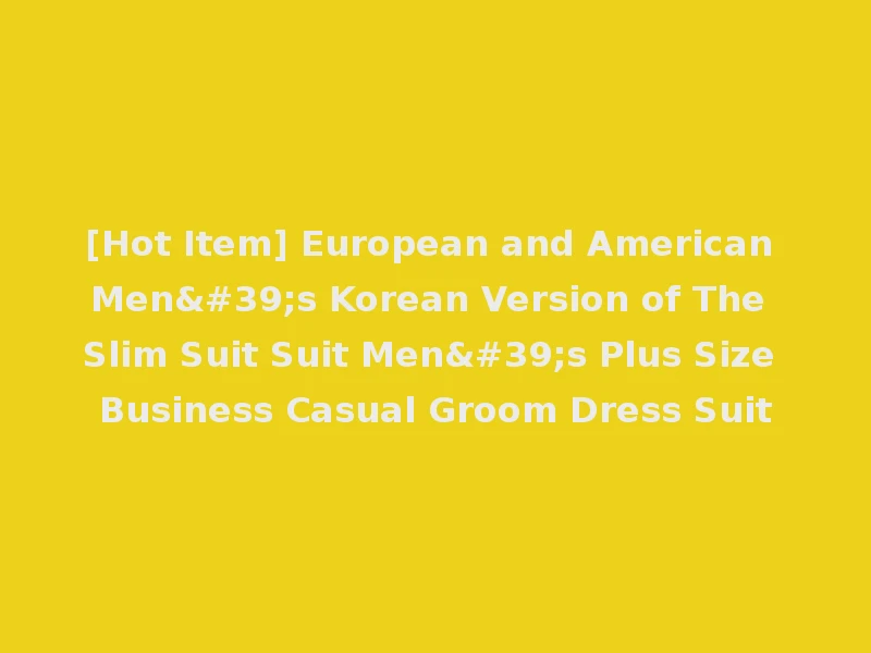 [Hot Item] European and American Men's Korean Version of The Slim Suit Suit Men's Plus Size Business Casual Groom Dress Suit