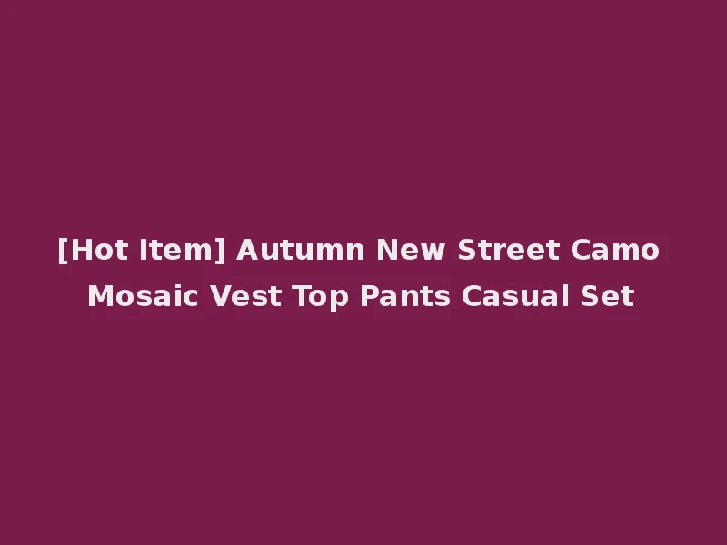 [Hot Item] Autumn New Street Camo Mosaic Vest Top Pants Casual Set