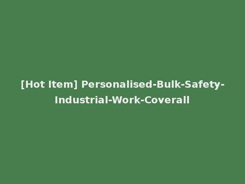 [Hot Item] Personalised-Bulk-Safety-Industrial-Work-Coverall