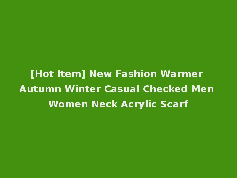 [Hot Item] New Fashion Warmer Autumn Winter Casual Checked Men Women Neck Acrylic Scarf