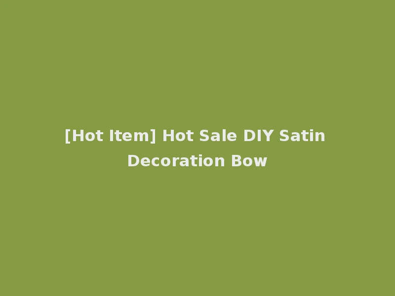 [Hot Item] Hot Sale DIY Satin Decoration Bow