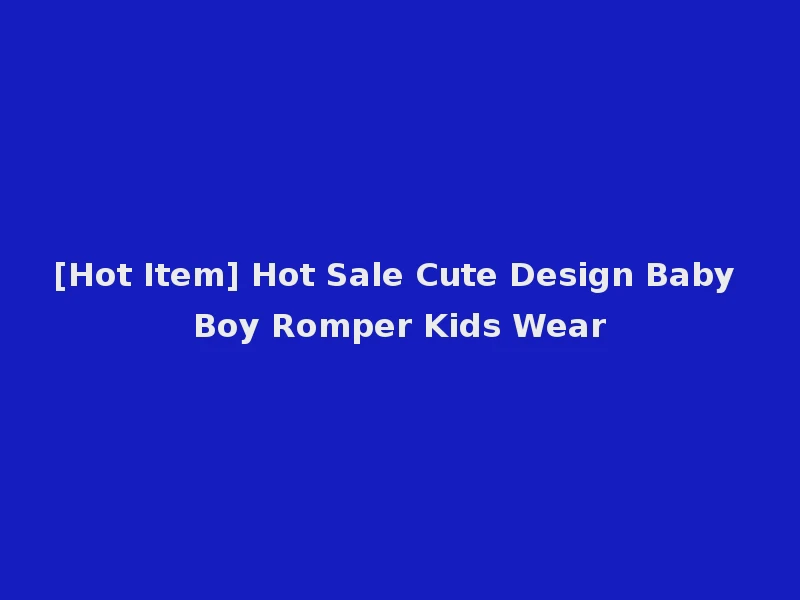 [Hot Item] Hot Sale Cute Design Baby Boy Romper Kids Wear