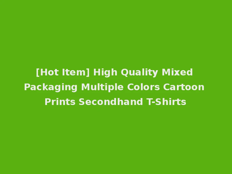 [Hot Item] High Quality Mixed Packaging Multiple Colors Cartoon Prints Secondhand T-Shirts