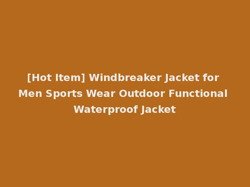 [Hot Item] Windbreaker Jacket for Men Sports Wear Outdoor Functional Waterproof Jacket