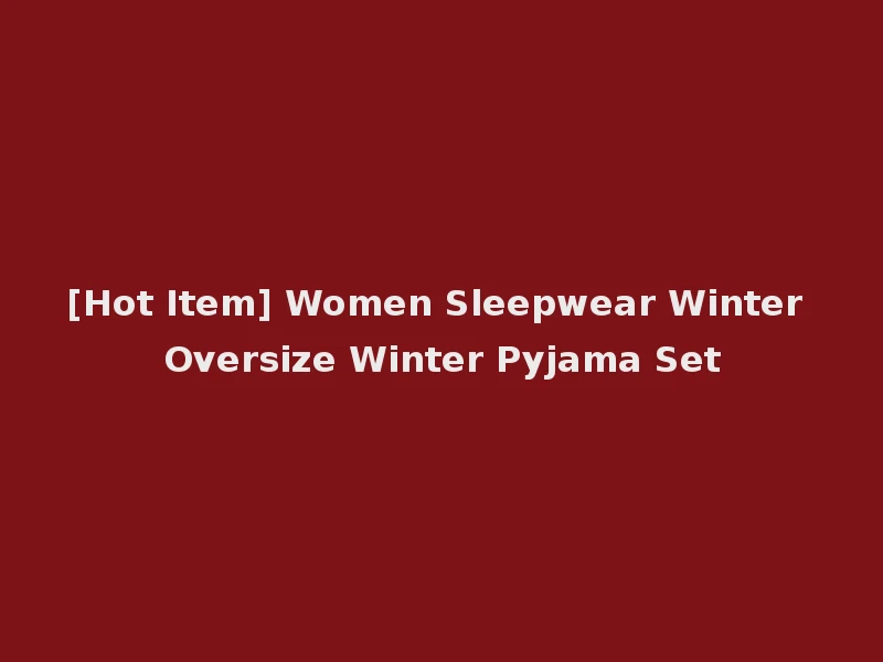 [Hot Item] Women Sleepwear Winter Oversize Winter Pyjama Set