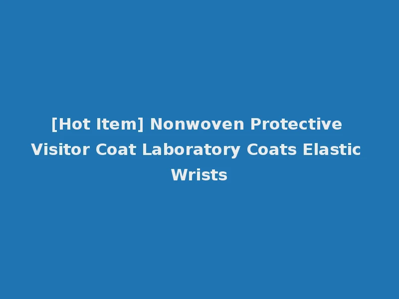[Hot Item] Nonwoven Protective Visitor Coat Laboratory Coats Elastic Wrists