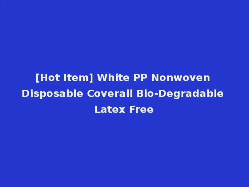 [Hot Item] White PP Nonwoven Disposable Coverall Bio-Degradable Latex Free