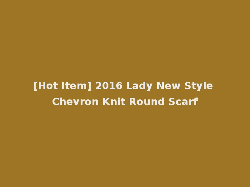 [Hot Item] 2016 Lady New Style Chevron Knit Round Scarf