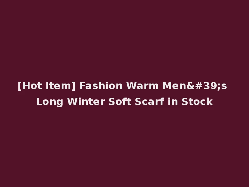 [Hot Item] Fashion Warm Men's Long Winter Soft Scarf in Stock