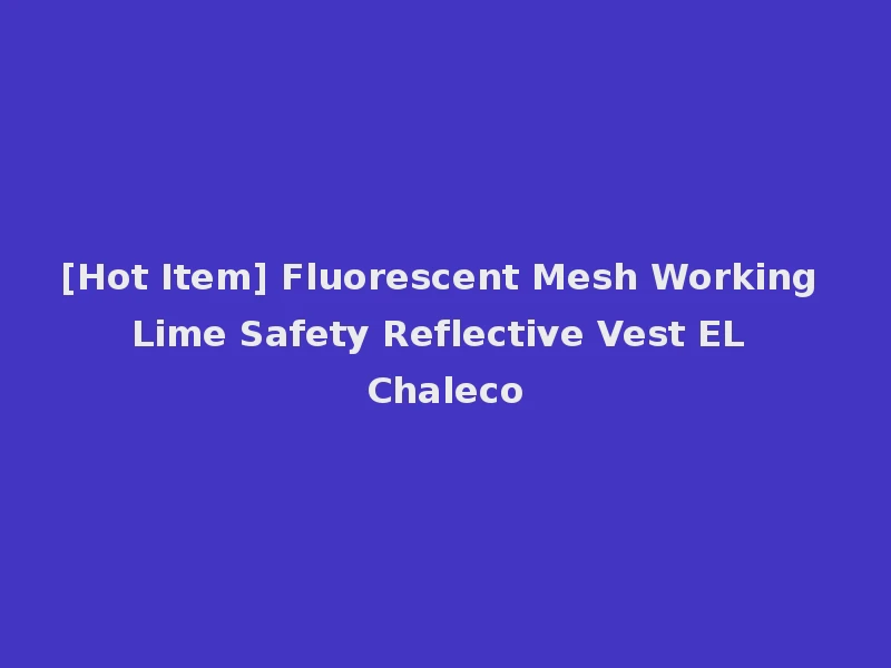 [Hot Item] Fluorescent Mesh Working Lime Safety Reflective Vest EL Chaleco