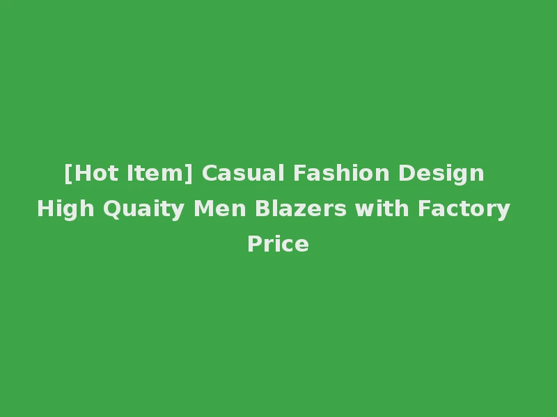 [Hot Item] Casual Fashion Design High Quaity Men Blazers with Factory Price