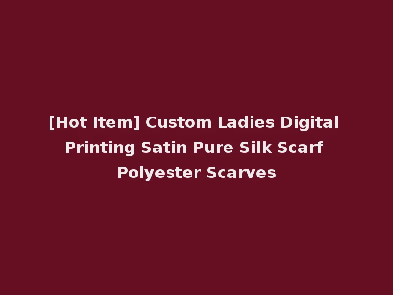[Hot Item] Custom Ladies Digital Printing Satin Pure Silk Scarf Polyester Scarves