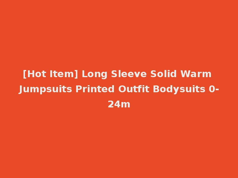 [Hot Item] Long Sleeve Solid Warm Jumpsuits Printed Outfit Bodysuits 0-24m