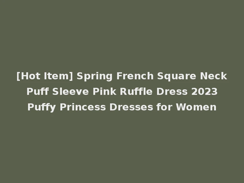 [Hot Item] Spring French Square Neck Puff Sleeve Pink Ruffle Dress 2023 Puffy Princess Dresses for Women