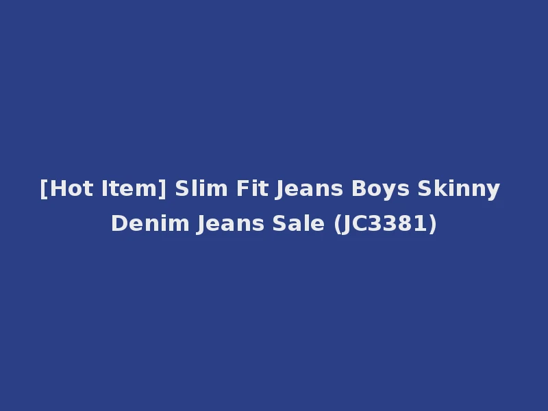 [Hot Item] Slim Fit Jeans Boys Skinny Denim Jeans Sale (JC3381)