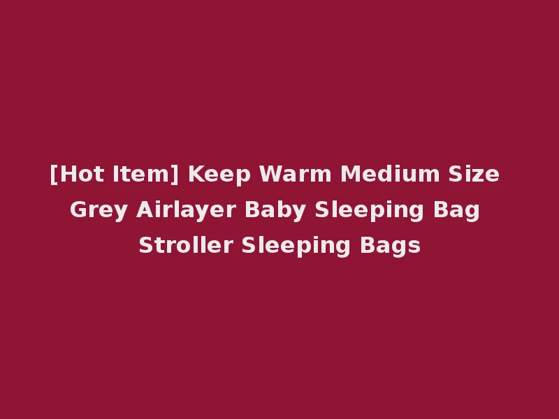 [Hot Item] Keep Warm Medium Size Grey Airlayer Baby Sleeping Bag Stroller Sleeping Bags
