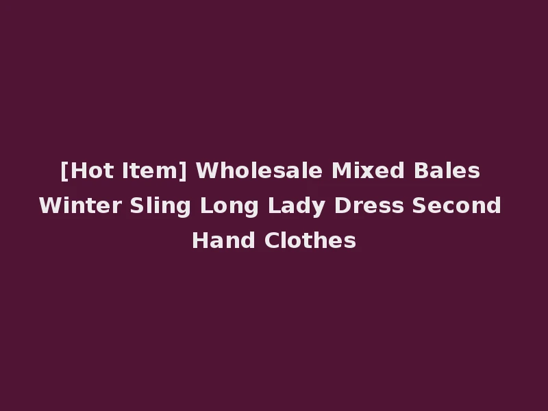 [Hot Item] Wholesale Mixed Bales Winter Sling Long Lady Dress Second Hand Clothes