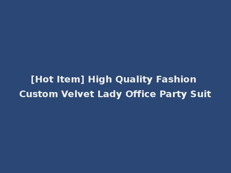 [Hot Item] High Quality Fashion Custom Velvet Lady Office Party Suit