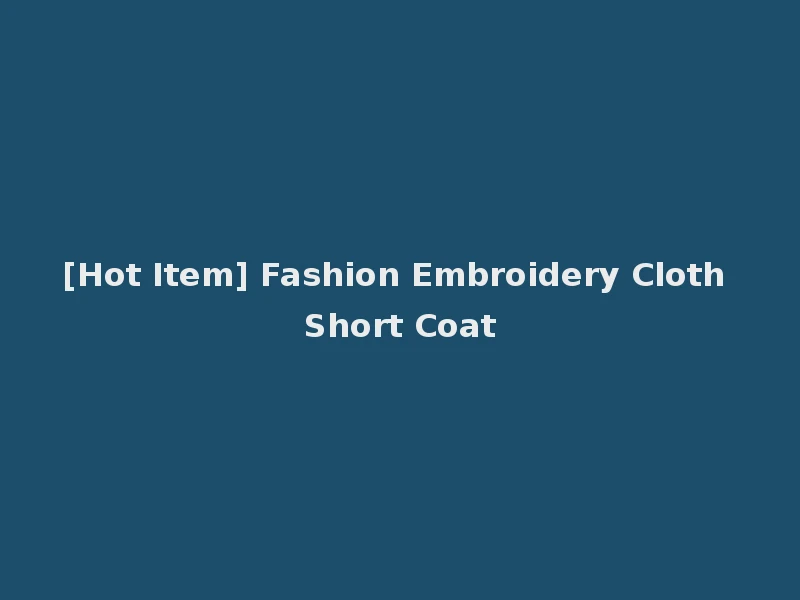[Hot Item] Fashion Embroidery Cloth Short Coat
