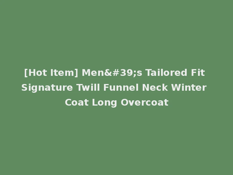 [Hot Item] Men's Tailored Fit Signature Twill Funnel Neck Winter Coat Long Overcoat