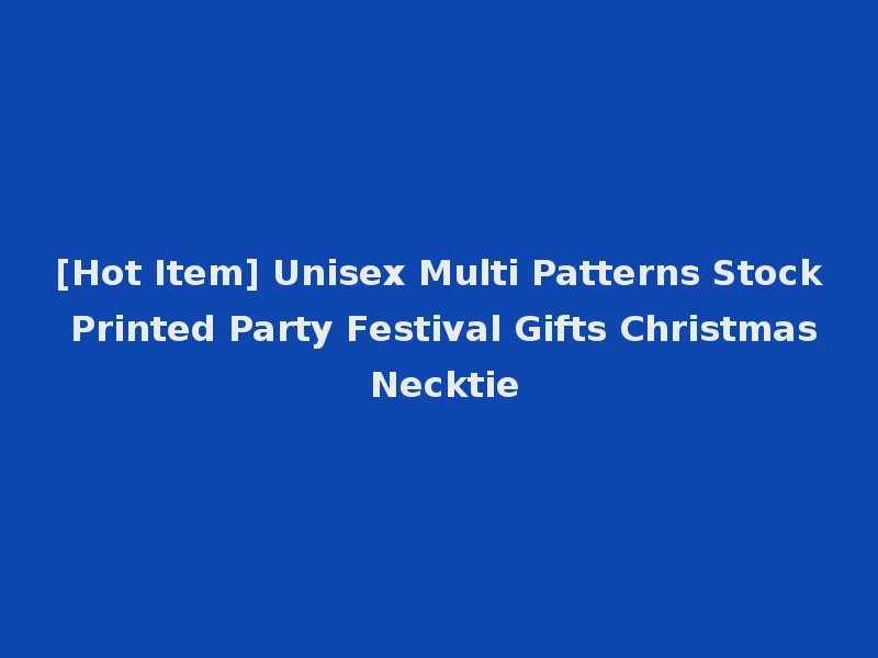 [Hot Item] Unisex Multi Patterns Stock Printed Party Festival Gifts Christmas Necktie