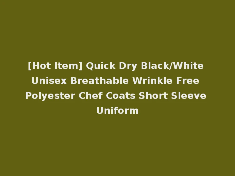 [Hot Item] Quick Dry Black/White Unisex Breathable Wrinkle Free Polyester Chef Coats Short Sleeve Uniform