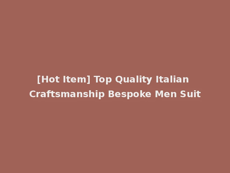 [Hot Item] Top Quality Italian Craftsmanship Bespoke Men Suit