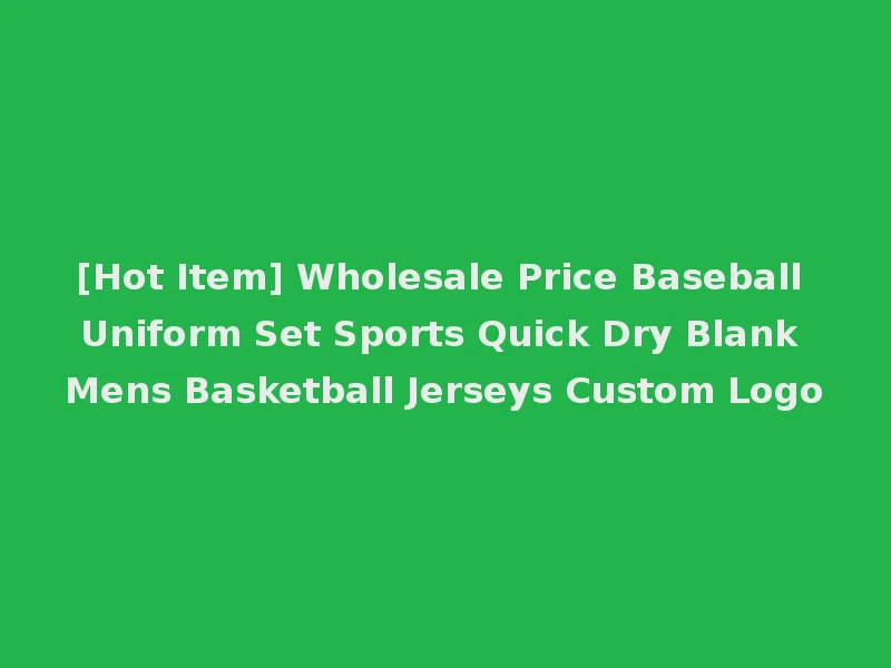 [Hot Item] Wholesale Price Baseball Uniform Set Sports Quick Dry Blank Mens Basketball Jerseys Custom Logo