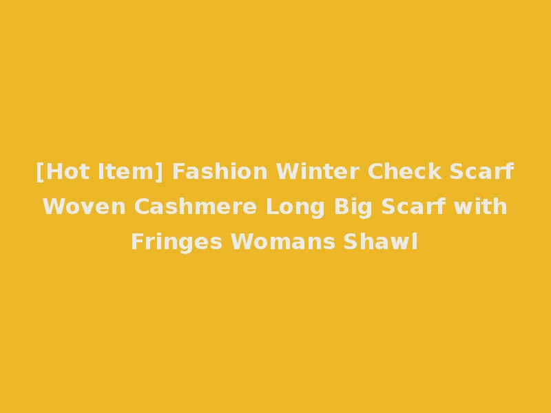 [Hot Item] Fashion Winter Check Scarf Woven Cashmere Long Big Scarf with Fringes Womans Shawl