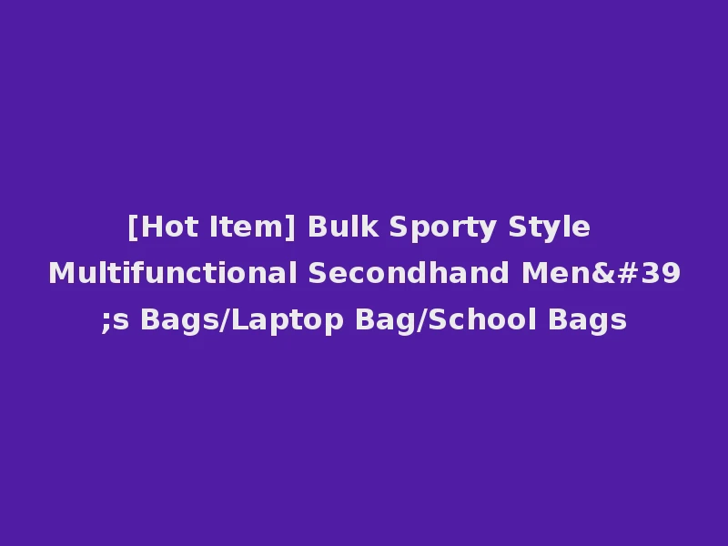 [Hot Item] Bulk Sporty Style Multifunctional Secondhand Men's Bags/Laptop Bag/School Bags