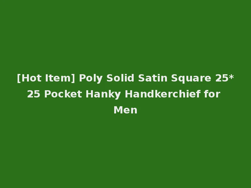 [Hot Item] Poly Solid Satin Square 25*25 Pocket Hanky Handkerchief for Men