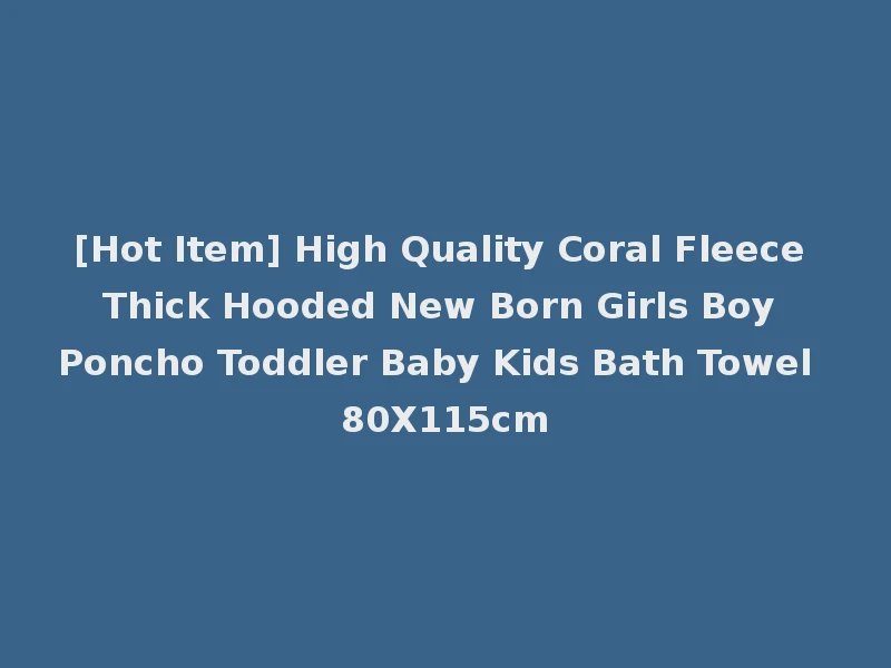 [Hot Item] High Quality Coral Fleece Thick Hooded New Born Girls Boy Poncho Toddler Baby Kids Bath Towel 80X115cm