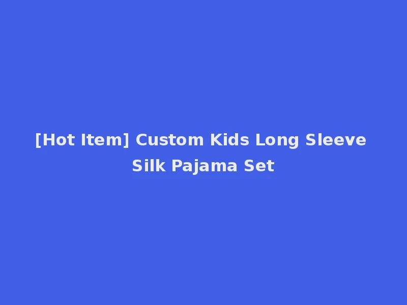 [Hot Item] Custom Kids Long Sleeve Silk Pajama Set