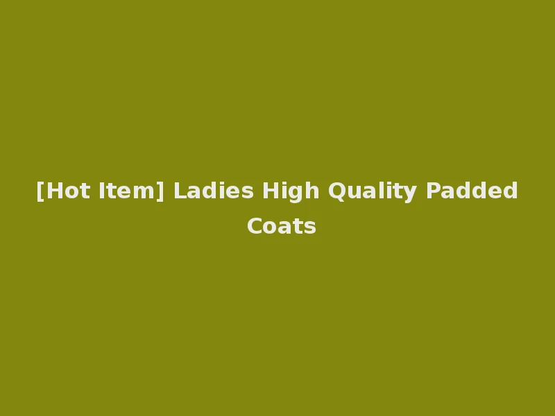 [Hot Item] Ladies High Quality Padded Coats