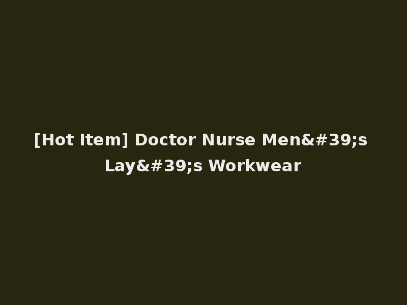 [Hot Item] Doctor Nurse Men's Lay's Workwear