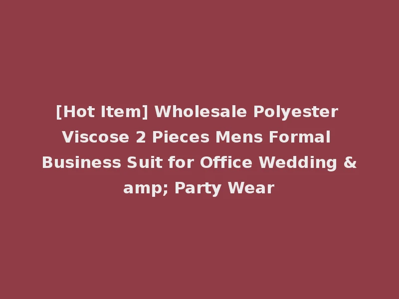 [Hot Item] Wholesale Polyester Viscose 2 Pieces Mens Formal Business Suit for Office Wedding & Party Wear