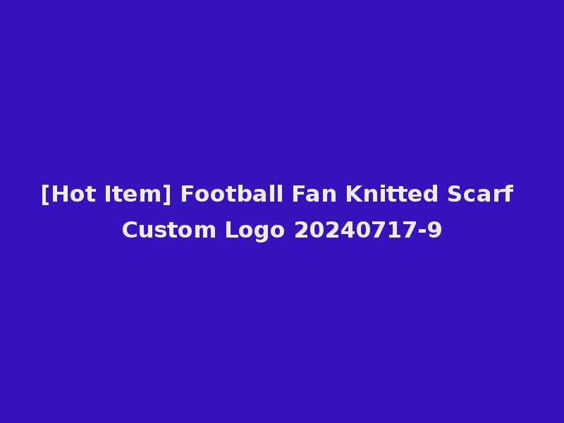 [Hot Item] Football Fan Knitted Scarf Custom Logo 20240717-9