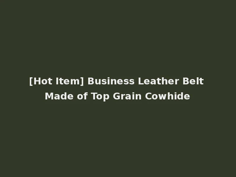 [Hot Item] Business Leather Belt Made of Top Grain Cowhide