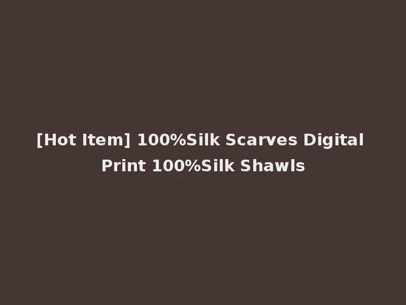[Hot Item] 100%Silk Scarves Digital Print 100%Silk Shawls