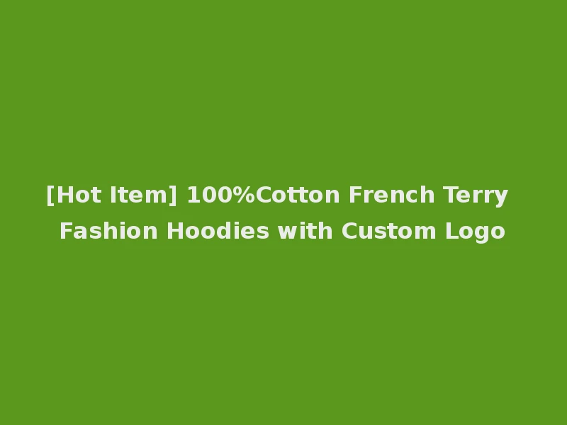 [Hot Item] 100%Cotton French Terry Fashion Hoodies with Custom Logo