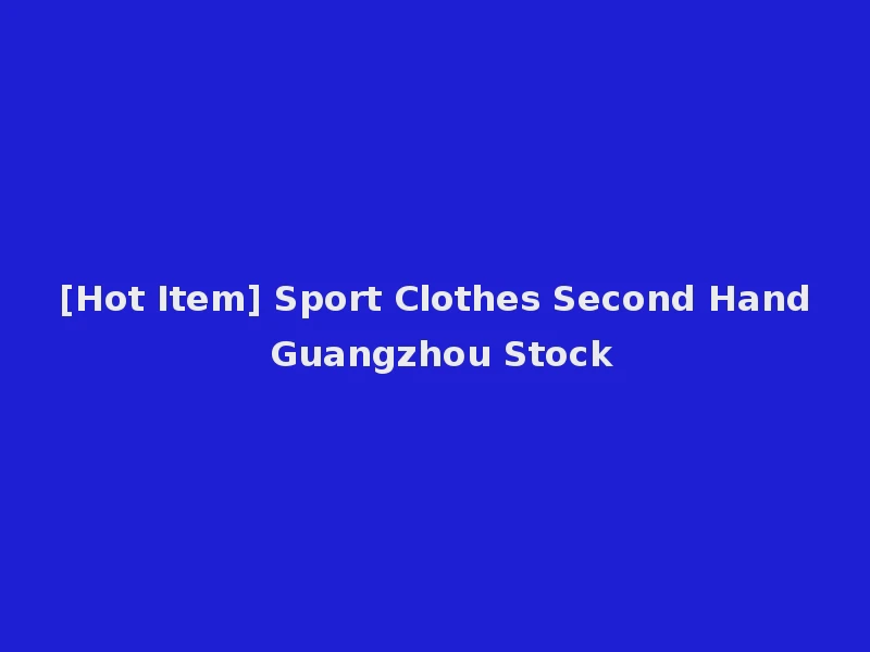 [Hot Item] Sport Clothes Second Hand Guangzhou Stock