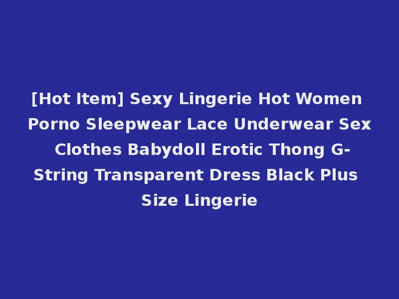 [Hot Item] Sexy Lingerie Hot Women Porno Sleepwear Lace Underwear Sex Clothes Babydoll Erotic Thong G-String Transparent Dress Black Plus Size Lingerie