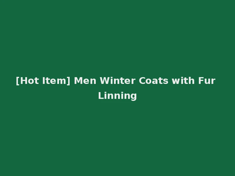 [Hot Item] Men Winter Coats with Fur Linning