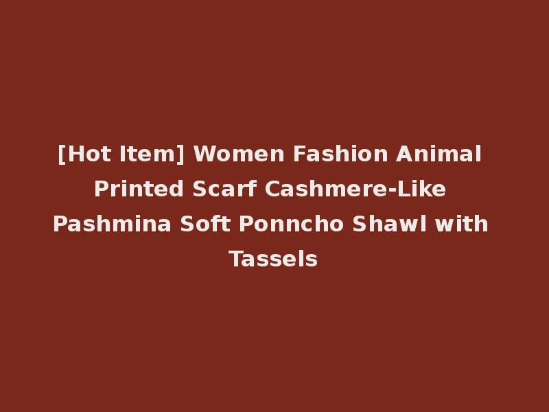 [Hot Item] Women Fashion Animal Printed Scarf Cashmere-Like Pashmina Soft Ponncho Shawl with Tassels